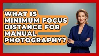 What Is Minimum Focus Distance For Manual Photography? - Image Review Studio