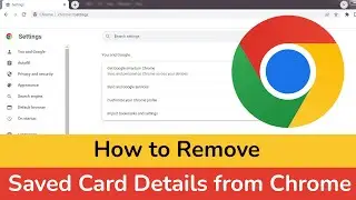 How to Remove Saved Credit Card / Debit Card Details from Chrome Browser?