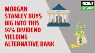 Morgan Stanley Buys Big Into This 14% Dividend Yielding Alternative Bank