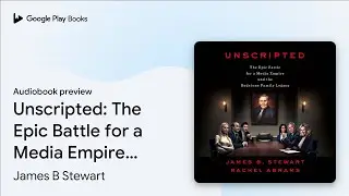 Unscripted: The Epic Battle for a Media Empire&hellip; by James B Stewart &middot; Audiobook preview