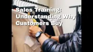 Understanding Why Customers Buy: [Sales Training]