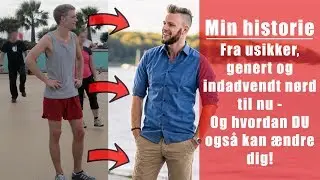 Min egen historie - Fra usikker, genert og indadvendt nørd til nu - og hvordan du også kan ændre dig