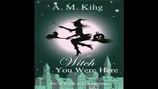 Witch You Were Here: The Summer Sisters Witch Cozy Mystery Book 3 - A. M. King
