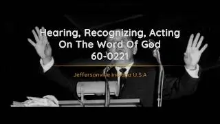 60-0221 Hearing Recognizing Acting On The Word Of God | William Branham