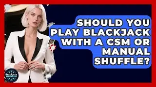 Should You Play Blackjack With A CSM Or Manual Shuffle? - The Blackjack Blueprint