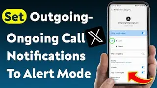 How To Set Outgoing-Ongoing Call Notifications To Alert Mode In X App On Android (Updated)