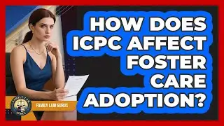 How Does ICPC Affect Foster Care Adoption? - Family Law Gurus