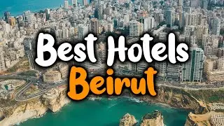 Best Hotels In Beirut - For Families, Couples, Work Trips, Luxury & Budget