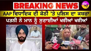 Punjab Police action Patiala | AAP ਵਿਧਾਇਕ ਦੀ ਕੋਠੀ 'ਤੇ ਪੁਲਿਸ ਦਾ ਕਬਜ਼ਾ