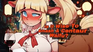Is It Wise To Smash A Centaur Waifu? Pro's & Con's