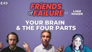 Friends of Failure Podcast- E49 Liam Naden, Your Brain & the Four Parts FULL EPISODE