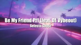 Selecta Ghost & DJ Vybeout - Be My Friend Pt. 1 (Lyrics)
