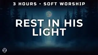 Christian Relax Music - Soft Worship Vocals - 3 HOURS - Gentle Visuals | REST IN HIS LIGHT