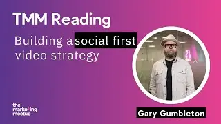 Building a social first video strategy with Gary Gumbleton | TMM Reading -Jan 25