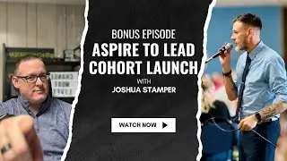 Joshua Stamper Shares the Launch of The Aspire To Lead Cohort