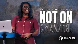 Not on My Watch | Pastor Tamika Duley | Nikao Church