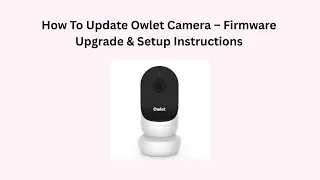 How To Update Owlet Camera &ndash; Firmware Upgrade & Setup Instructions