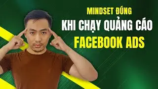 Mindset đ&uacute;ng khi chạy quảng c&aacute;o Facebook Ads | Nguyễn Anh Tuấn