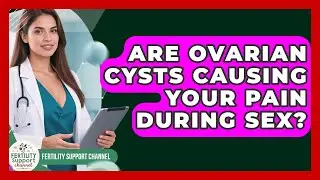 Are Ovarian Cysts Causing Your Pain During Sex? - Fertility Support Channel