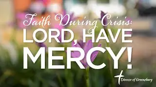 Faith During Crisis: Lord, Have Mercy!