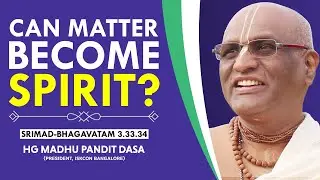 Can Matter Become Spirit? | HG Madhu Pandit Dasa | SB 3.33.34 | 23-04-2019