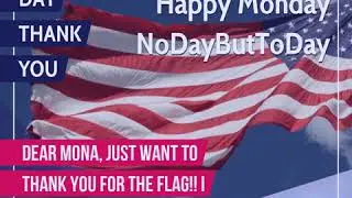 Dear Mona, just want to thank you for the flag!! I hope ;you had a happy 4th. God Bless