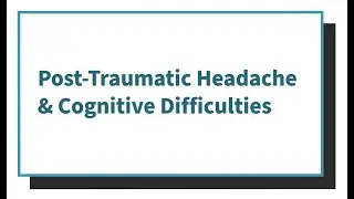 Post-Traumatic Headache & Cognitive Difficulties