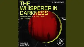 Chapter 56 - The Whisperer in Darkness (The Work of H. P. Lovecraft, Episode 55)