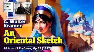 A. Walter Kramer: An Oriental Sketch, Op.33 No.2