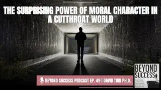 The Surprising Power of Moral Character in a Cutthroat World - 49 Beyond Success with David Tian