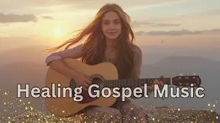 🙏 Powerful Gospel Worship Songs | Healing Music for Prayer, Peace & God’s Presence 2025 ✨