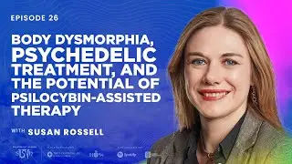 Susan Rossell: Body Dysmorphia, Psychedelic Treatment & the Potential of Psilocybin Assisted Therapy