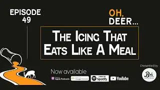 Oh, Deer... Episode Forty-Nine - The Icing That Eats Like A Meal