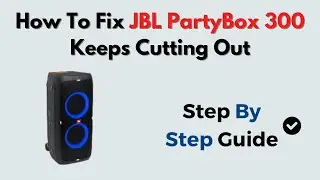 How to Fix JBL PartyBox 300 Keeps Cutting Out &ndash; Connection & Audio Dropout Troubleshooting