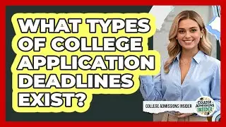 What Types Of College Application Deadlines Exist?