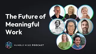 #40 Community Voices Roundtable on the Future of Meaningful Work | Humble Mind Podcast
