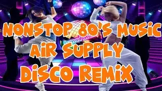 💥BEST OF 1980’S SONG’s AIR SUPPLY. REMIX DISCO MUSIC 💥