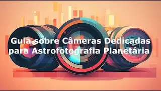 Câmeras Dedicadas para Astrofotografia Planetária: Tudo o que Você Precisa Saber antes de compra-la!