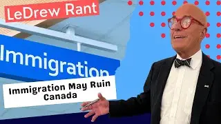 LeDrew Rant -Trudeau&rsquo;s Immigration Policy Is Creating Mayhem In Canada