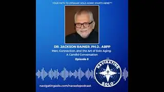 Men, Connection, and the Art of Solo Aging: A Candid Conversation with Dr. Jackson Rainer