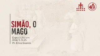 Sim&atilde;o, o mago - Atos 8.9-25 - Pr. Elias Soares