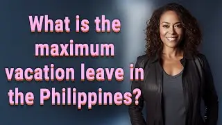 What is the maximum vacation leave in the Philippines?