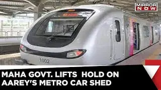Maharashtra government lifts the hold on the project for Aarey's metro car shed | Mirror Now