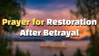 Prayer for Healing After Betrayal | When Someone You Trusted Broke Your Heart