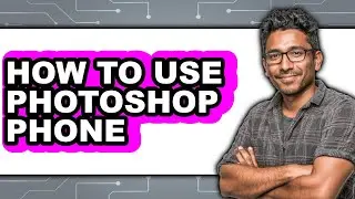 How to Use Photoshop Phone (full Guide)