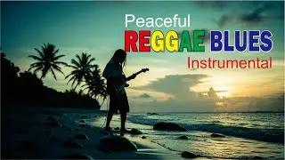 Reggae Blues Instrumental Music for Relax and Unwind