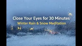 LIE DOWN FOR 30 MINUTES AND LET WINTER  RAIN CALM YOUR MIND