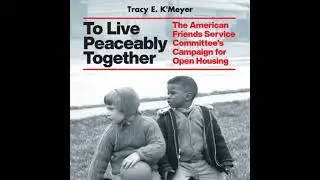 To Live Peaceably Together: The American Friends Service Committee&rsquo;s Campaign for Open Housing