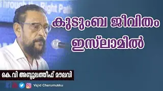 കുടുംബ ജീവിതം ഇസ് ലാമില്‍ -കെ.വി അബ്ദുലത്തീഫ് മൗലവി