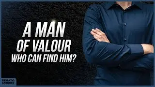 A MAN OF VALOUR, WHO CAN FIND HIM?